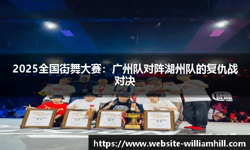 2025全国街舞大赛：广州队对阵湖州队的复仇战对决